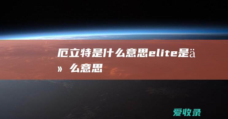 厄立特是什么意思 elite是什么意思