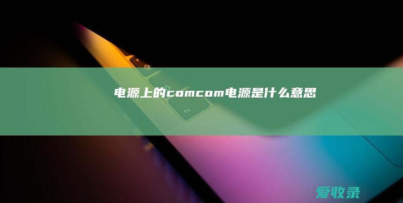 电源上的com com电源是什么意思