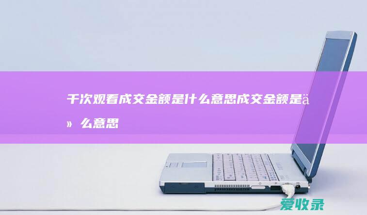 千次观看成交金额是什么意思 成交金额是什么意思