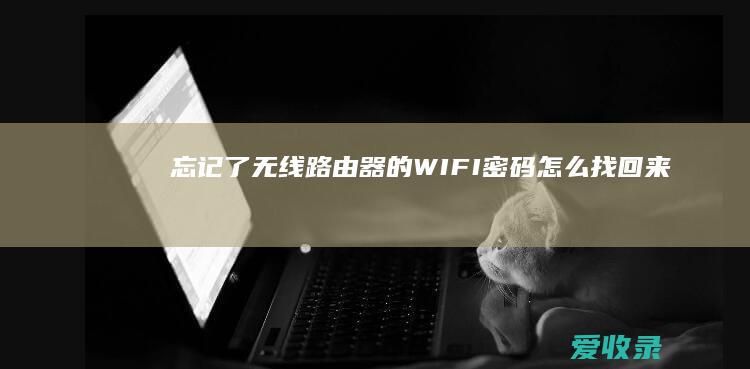 忘记了无线路由器的WIFI密码怎么找回来