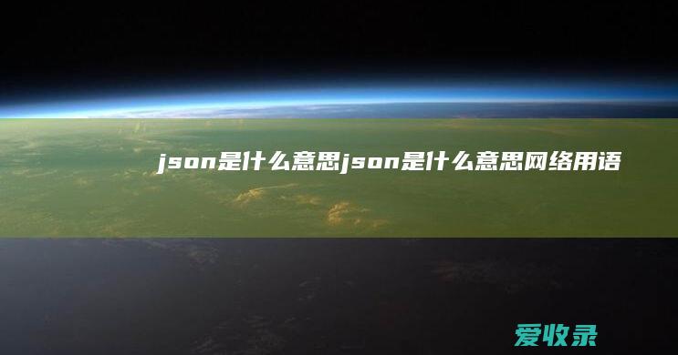 json是什么意思 json是什么意思网络用语