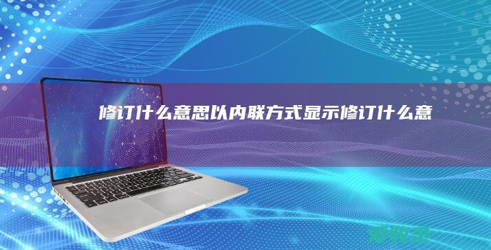 修订什么意思 以内联方式显示修订什么意思