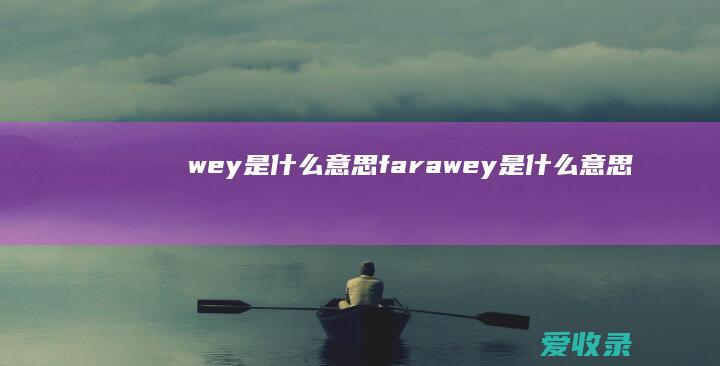 wey是什么意思 farawey是什么意思