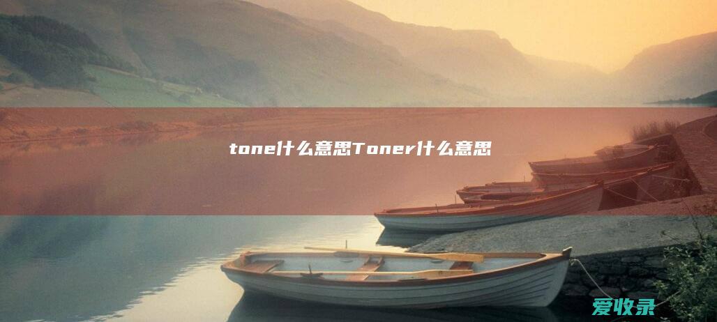 tone什么意思 Toner什么意思