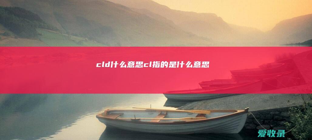 cld什么意思（cl指的是什么意思）